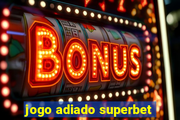 jogo adiado superbet
